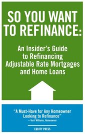 book So You Want to Refinance: An Insiders Guide to Refinancing Adjustable Rate Mortgages and Home Loans