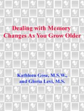 book Dealing with Memory Changes As You Grow Older: A Wise and Reassuring Guide to Memory Maintenance for Seniors, Their Families and Friends