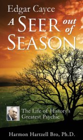 book Edgar Cayce a Seer Out of Season: The Life of History's Greatest Psychic