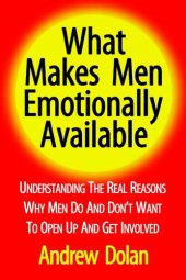 book What Makes Men Emotionally Available: Understanding The Real Reasons Why Men Do And Don't Want To Open Up And Get Involved