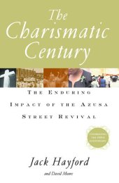 book The Charismatic Century: The Enduring Impact of the Azusa Street Revival