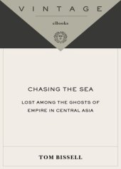 book Chasing the Sea: Lost Among the Ghosts of Empire in Central Asia