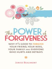 book The Power of Forgiveness: Why It's Good to Forgive Your Friend, Your Boss, Your Family and Everyone Else Who Hurts and Betrays