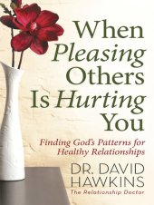 book When Pleasing Others Is Hurting You: Finding God's Patterns for Healthy Relationships