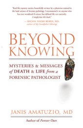 book Beyond Knowing: Mysteries & Messages of Death & Life from a Forensic Pathologist