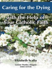 book Caring for the Dying with the Help of Your Catholic Faith