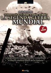 book Todo lo que debe saber sobre la Segunda Guerra Mundial: La guía definitiva para conocer y comprender el mayor conflicto bélico de la Historia