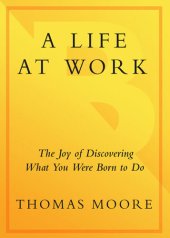 book A Life at Work: The Joy of Discovering What You Were Born to Do