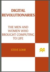 book Digital Revolutionaries: The Men and Women Who Brought Computing to Life