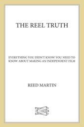 book The Reel Truth: Everything You Didn't Know You Need to Know About Making an Independent Film