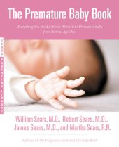 book The Premature Baby Book: Everything You Need to Know About Your Premature Baby from Birth to Age One