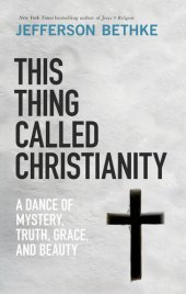 book This Thing Called Christianity: A Dance of Mystery, Grace, and Beauty