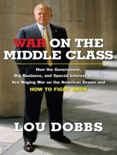 book War on the Middle Class: How the Government, Big Business, and Special Interest Groups Are Waging War on