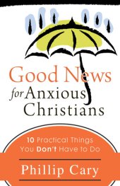 book Good News for Anxious Christians: Ten Practical Things You Don't Have to Do