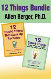 book 12 Stupid Things That Mess Up Recovery & 12 Smart Things to Do When the Booze an: Avoiding Relapse and Choosing Emotional Sobriety through Self-Awareness and Right Action