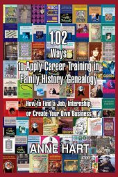 book 102 Ways to Apply Career Training in Family History/Genealogy: How to Find a Job, Internship, or Create Your Own Business