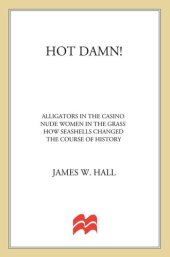 book Hot Damn!: Alligators in the Casino, Nude Women in the Grass, How Seashells Changed the Course of History, and Other Dispatches from Paradise