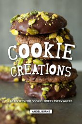 book Cookie Creations: 40 Recipes for Cookie Lovers Everywhere