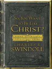 book So, You Want to Be Like Christ?: Eight Essentials to Get You There