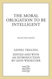 book The Moral Obligation to Be Intelligent: Selected Essays of Lionel Trilling