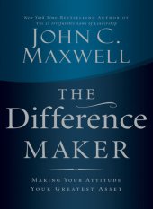 book The Difference Maker: Making Your Attitude Your Greatest Asset