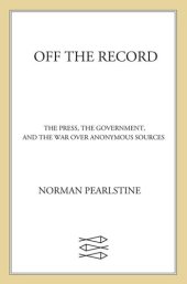 book Off the Record: The Press, the Government, and the War over Anonym