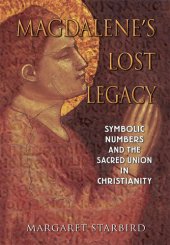 book Magdalene's Lost Legacy: Symbolic Numbers and the Sacred Union in Christianity