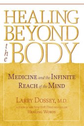 book Healing Beyond the Body: Medicine and the Infinite Reach of the Mind