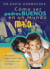 book Cómo ser padres buenos en un mundo malo: Principios sabios para llegar a acuerdos con los hijos