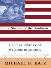 book In the Shadow Of the Poorhouse: A Social History Of Welfare In America, Tenth Anniversary Edition