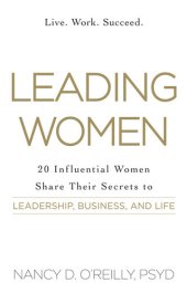 book Leading Women: 20 Influential Women Share Their Secrets to Leadership, Business, and Life