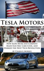 book Tesla Motors: How Elon Musk and Company Made Electric Cars Cool, and Sparked the Next Tech Revolution