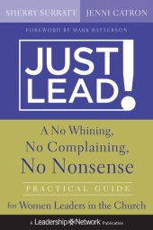 book Just Lead!: A No Whining, No Complaining, No Nonsense Practical Guide for Women Leaders in the Church