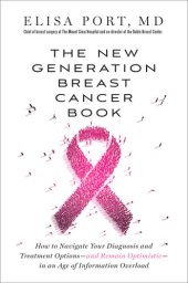 book The New Generation Breast Cancer Book: How to Navigate Your Diagnosis and Treatment Options--and Remain Optimistic--in an Age of Information Overload