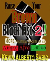 book Raise Your Brown Black Fist 2: MORE Political Shouts of an Angry Afro Latino