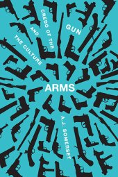 book Arms: The Culture and Credo of the Gun