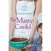 book Too Many Cooks: Kitchen Adventures with 1 Mom, 4 Kids, and 102 Recipes