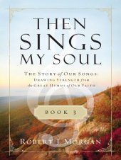 book Then Sings My Soul Book 3: The Story of Our Songs: Drawing Strength from the Great Hymns of Our Faith