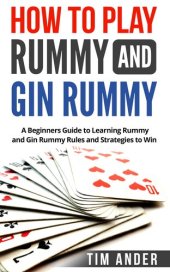 book How to Play Rummy and Gin Rummy: A Beginners Guide to Learning Rummy and Gin Rummy Rules and Strategies to Win