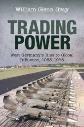 book Trading Power: West Germany's Rise to Global Influence, 1963–1975