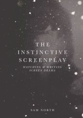 book The Instinctive Screenplay: Watching and Writing Screen Drama