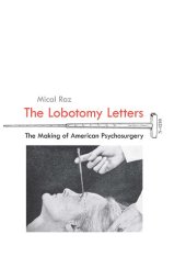 book The Lobotomy Letters: The Making of American Psychosurgery