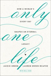 book Only One Life: How a Woman's Every Day Shapes an Eternal Legacy