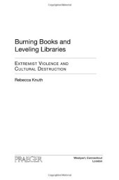 book Burning Books and Leveling Libraries: Extremist Violence and Cultural Destruction