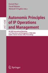 book Autonomic Principles of IP Operations and Management: 6th IEEE International Workshop on IP Operations and Management, IPOM 2006, Dublin, Ireland, October 23-25, 2006. Proceedings