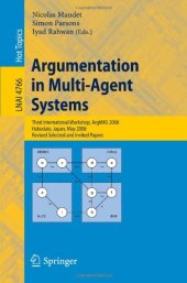 book Argumentation in Multi-Agent Systems: Third International Workshop, ArgMAS 2006, Hakodate, Japan, May 8, 2006, Revised Selected and Invited Papers 