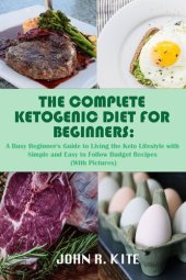 book The Complete Ketogenic Diet for Beginners: A Busy Beginner's Guide to Living the Keto Lifestyle with Simple and Easy to Follow Budget Recipes (With Pictures)