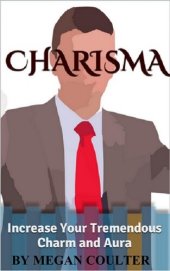 book Charisma: Increase Your Tremendous Charm and Aura (Charisma Myth, Charismatic Personality, Be Charismatic, Charismatic Leadership)