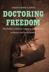 book Doctoring Freedom: The Politics of African American Medical Care in Slavery and Emancipation