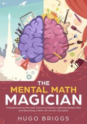 book The Mental Math Magician: Underground Secrets and Tricks to Amazing Lightning Speed Math and Becoming a Real Life Human Calculator